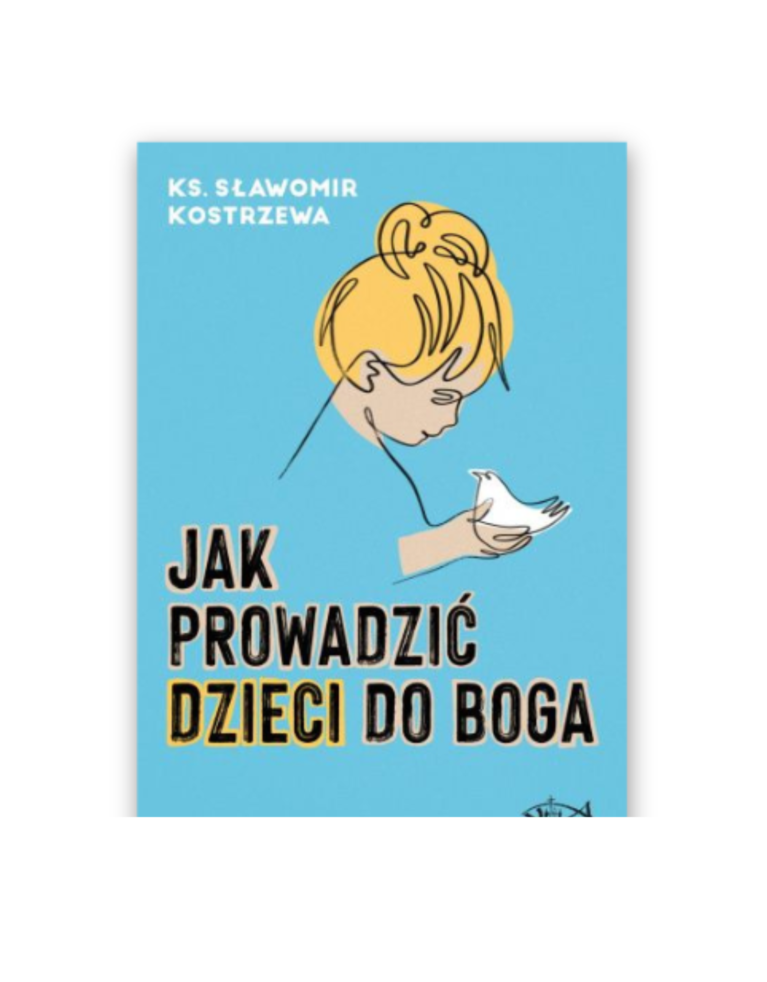 Jak prowadzić dzieci do Boga ks. Sławomir Kostrzewa