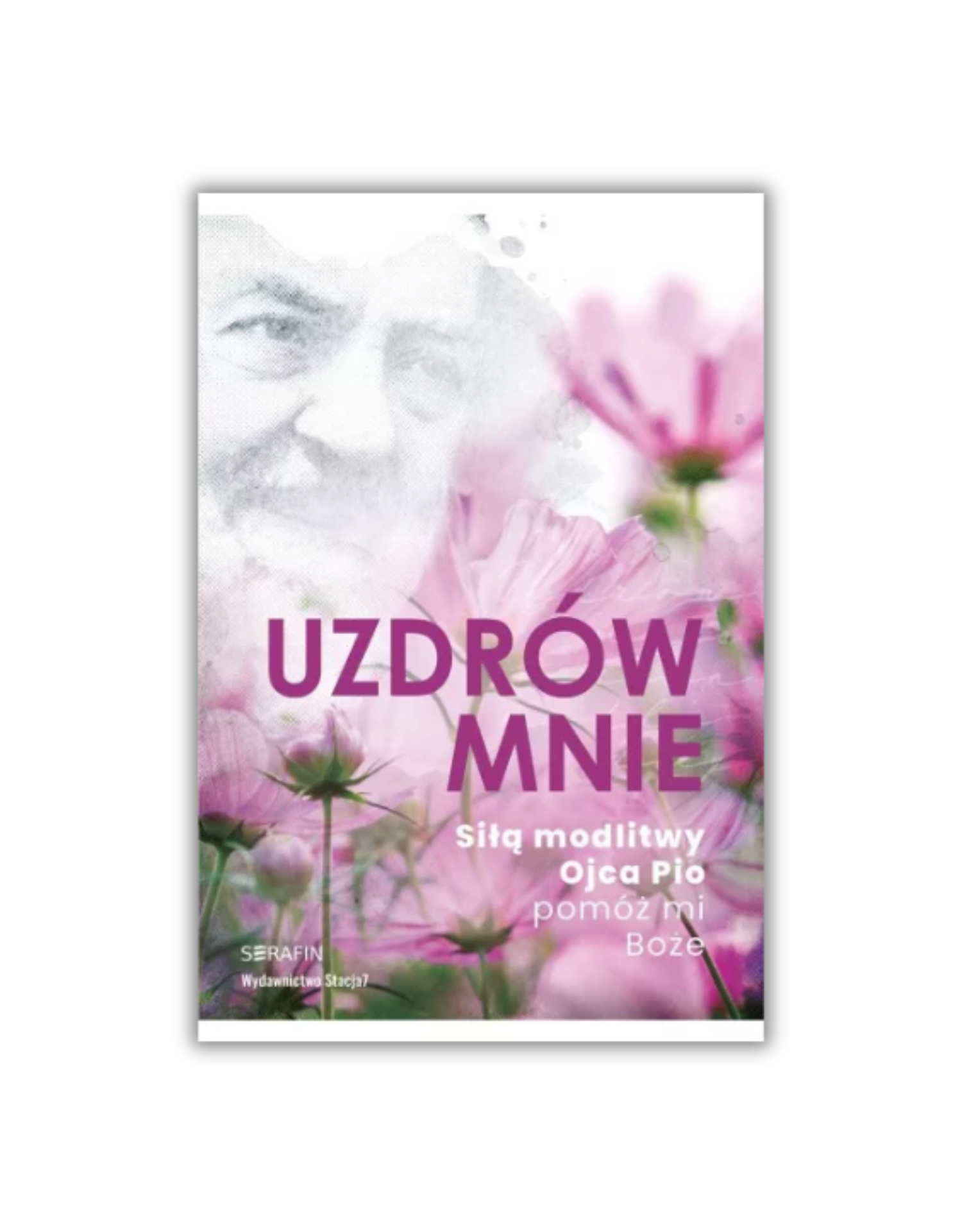 Uzdrów mnie. Siłą modlitwy Ojca Pio – pomóż mi Boże